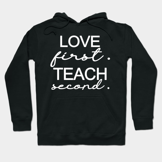 Love First Teach Second School Teachers Students Funny Hoodie by gogusajgm